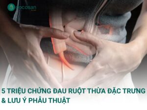 5 Triệu chứng đau ruột thừa đặc trưng & Lưu ý phẫu thuật