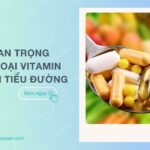 Tầm quan trọng của các loại vitamin cho người tiểu đường: Cách dùng và lưu ý