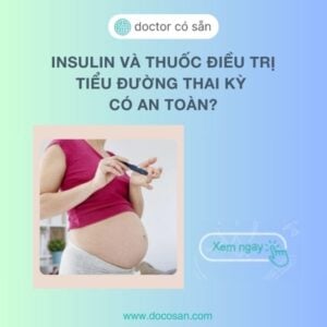 Insulin và thuốc điều trị tiểu đường thai kỳ: An toàn cho thai nhi?