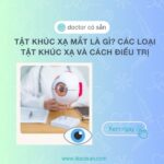 Tật khúc xạ mắt là gì? Các loại tật khúc xạ và cách điều trị