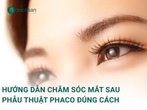 Hướng dẫn chăm sóc mắt sau phẫu thuật Phaco đúng cách