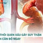 10 Thói quen xấu gây suy thận bạn cần bỏ ngay