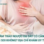 Khám trào ngược dạ dày có cần nội soi không? Địa chỉ khám uy tín