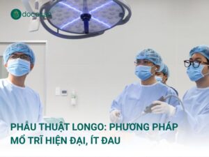 Phẫu thuật Longo: Phương pháp mổ trĩ hiện đại, ít đau