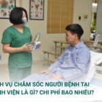 Dịch vụ chăm sóc người bệnh tại bệnh viện là gì? Chi phí bao nhiêu?