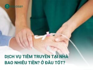 Dịch vụ tiêm truyền tại nhà bao nhiêu tiền? Ở đâu tốt?