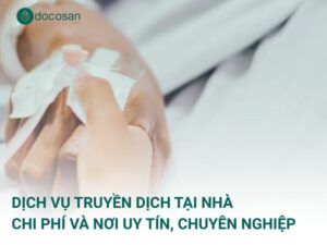 Dịch vụ truyền dịch tại nhà: Chi phí và Nơi uy tín, chuyên nghiệp