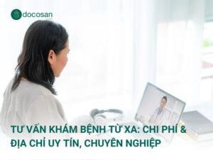 Tư vấn khám bệnh từ xa: Chi phí & Địa chỉ uy tín, chuyên nghiệp