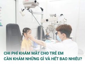 Chi phí khám mắt cho trẻ em – Cần khám những gì và hết bao nhiêu?