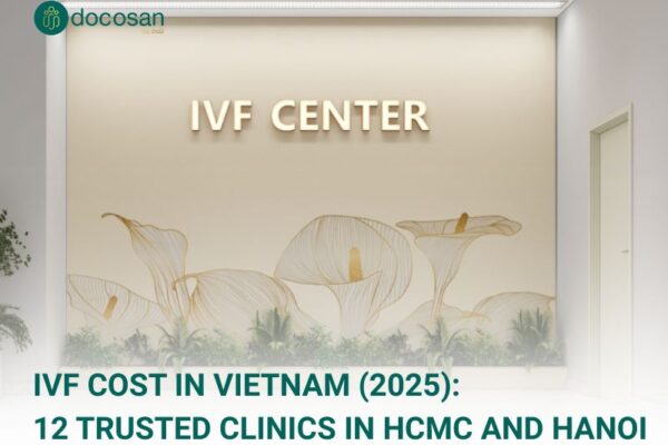 IVF Cost in Vietnam (2025): 12 Trusted Clinics in HCMC and Hanoi