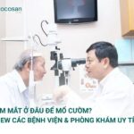 Khám Mắt Ở Đâu Để Mổ Cườm? Review Các Bệnh Viện & Phòng Khám Uy Tín
