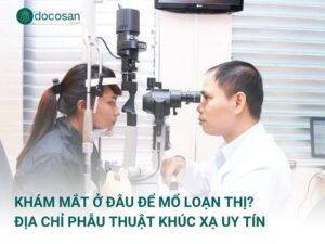 Khám Mắt Ở Đâu Để Mổ Loạn Thị? Địa Chỉ Phẫu Thuật Khúc Xạ Uy Tín