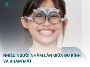 Nhiều người nhầm lẫn giữa đo kính và khám mắt