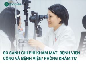 So sánh chi phí khám mắt: Bệnh viện công và bệnh viện/ phòng khám tư