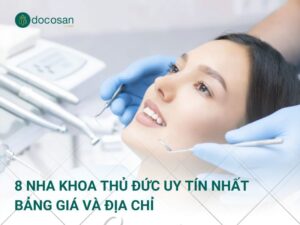 Review 8 Nha khoa Thủ Đức uy tín nhất: Bảng giá và địa chỉ
