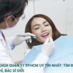 Nha khoa Quận 11 TP.HCM Uy Tín Nhất: Tìm Đúng Địa Chỉ, Bác Sĩ Giỏi