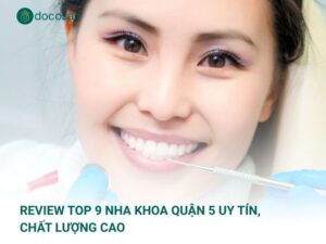 Review Top 9 Nha khoa Quận 5 Uy Tín, Chất Lượng Cao