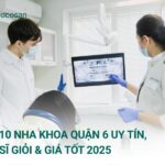 Top 10 Nha khoa Quận 6 Uy Tín, Bác Sĩ Giỏi & Giá Tốt 2025