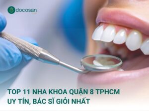 Top 11 Nha khoa quận 8 TPHCM uy tín, bác sĩ giỏi nhất