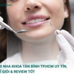 Top 10 Nha Khoa Tân Bình TP.HCM Uy Tín, Bác Sĩ Giỏi & Review Tốt