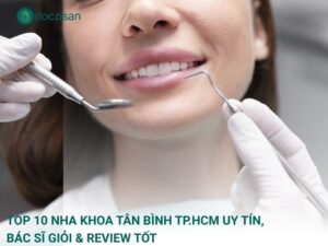 Top 10 Nha Khoa Tân Bình TP.HCM Uy Tín, Bác Sĩ Giỏi & Review Tốt
