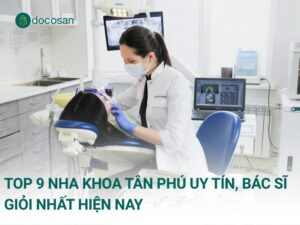Top 9 Nha Khoa Tân Phú Uy Tín, Bác Sĩ Giỏi Nhất Hiện Nay