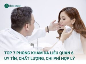 Top 7 phòng khám da liễu quận 6 uy tín, chất lượng, chi phí hợp lý