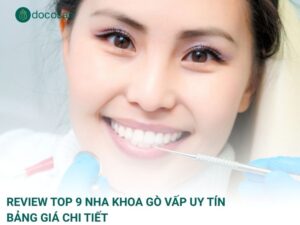 Review Top 9 Nha Khoa Gò Vấp uy tín, bảng giá chi tiết
