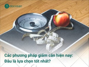 Các phương pháp giảm cân hiện nay: Đâu là lựa chọn tốt nhất?