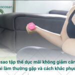 Tại sao tập thể dục mãi không giảm cân? 5 sai lầm thường gặp và cách khắc phục