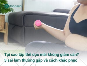 Tại sao tập thể dục mãi không giảm cân? 5 sai lầm thường gặp và cách khắc phục