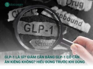 GLP-1 là gì? Giảm cân bằng GLP-1 có cần ăn kiêng không? Hiểu đúng trước khi dùng