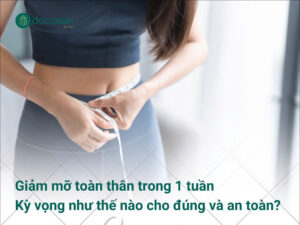 Giảm mỡ toàn thân trong 1 tuần: Kỳ vọng như thế nào cho đúng và an toàn?