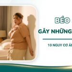 Béo phì gây những bệnh gì? 10 Nguy cơ ảnh hưởng đến sức khỏe