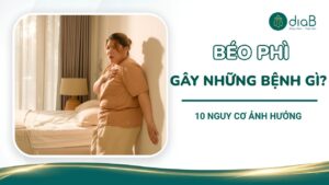 Béo phì gây những bệnh gì? 10 Nguy cơ ảnh hưởng đến sức khỏe