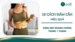18 Cách giảm cân hiệu quả, dáng đẹp, nhanh chóng trong 1 tháng