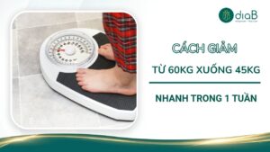 Cách giảm từ 60kg xuống 45kg nhanh trong 1 tuần