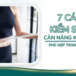 7 Cách kiểm soát cân nặng khoa học, phù hợp trong cuộc sống