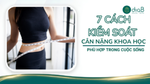 7 Cách kiểm soát cân nặng khoa học, phù hợp trong cuộc sống